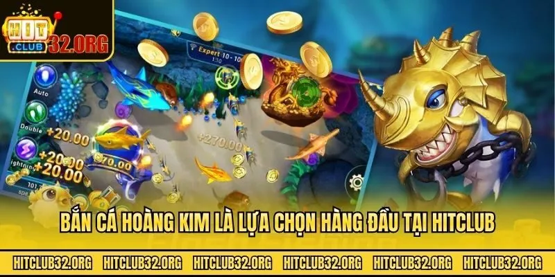 Bắn cá hoàng kim là lựa chọn hàng đầu tại Hitclub