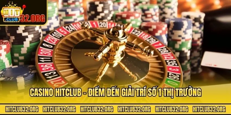 Casino Hitclub - Điểm đến giải trí số 1 thị trường