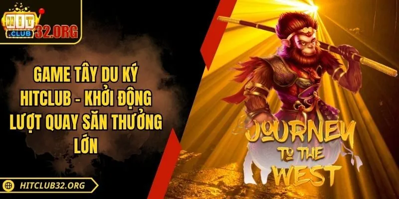 Game Tây Du Ký​ Hitclub - Khởi Động Lượt Quay Săn Thưởng Lớn