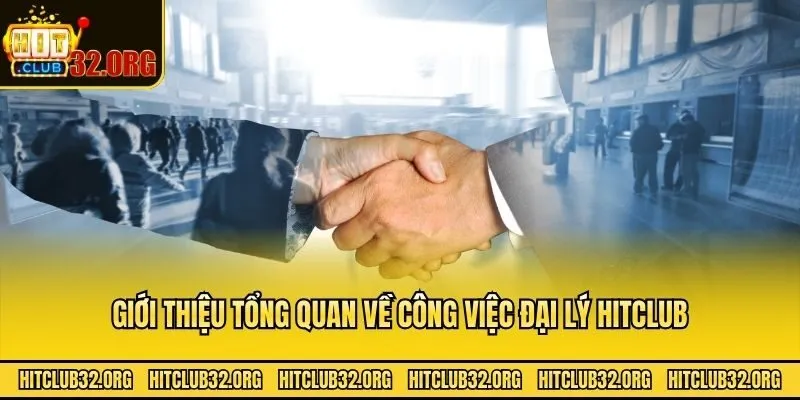Giới thiệu tổng quan về công việc đại lý Hitclub