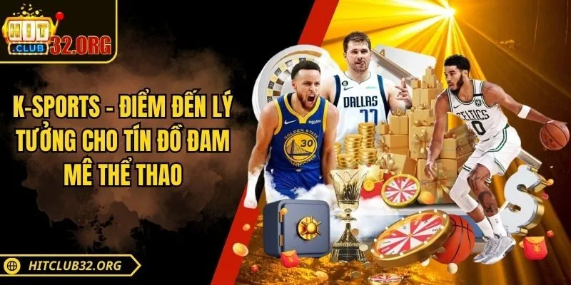K-Sports - Điểm Đến Lý Tưởng Cho Tín Đồ Đam Mê Thể Thao