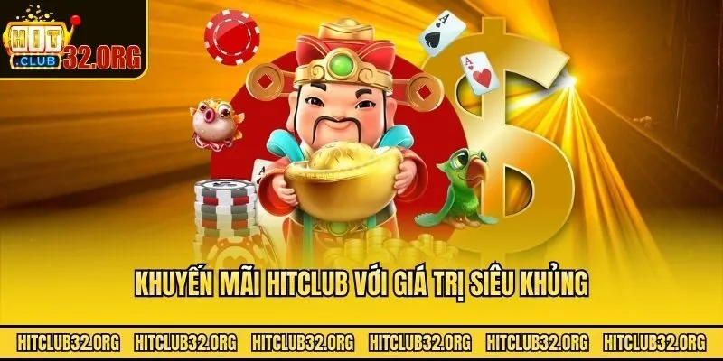 Khuyến mãi Hitclub với giá trị siêu khủng