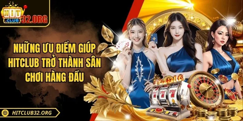 Những ưu điểm giúp Hitclub trở thành sân chơi hàng đầu
