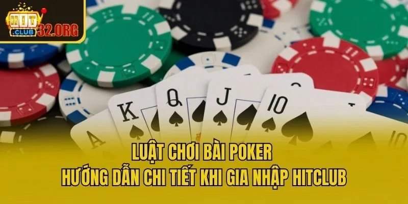 Luật Chơi Bài Poker - Hướng Dẫn Chi Tiết Khi Gia Nhập Hitclub