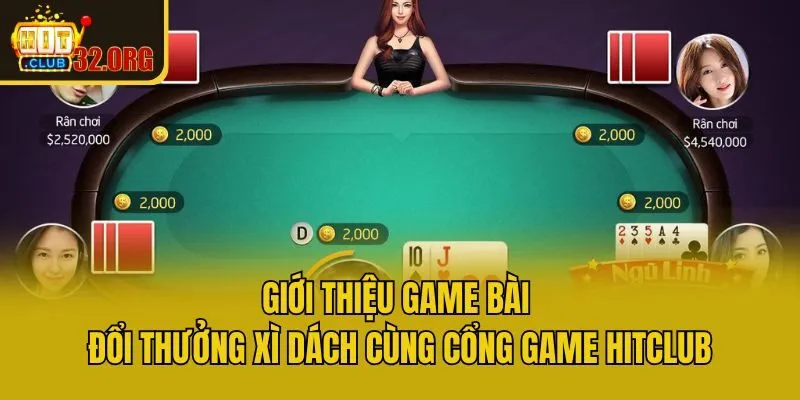 Giới Thiệu Game Bài Đổi Thưởng Xì Dách Cùng Hitclub