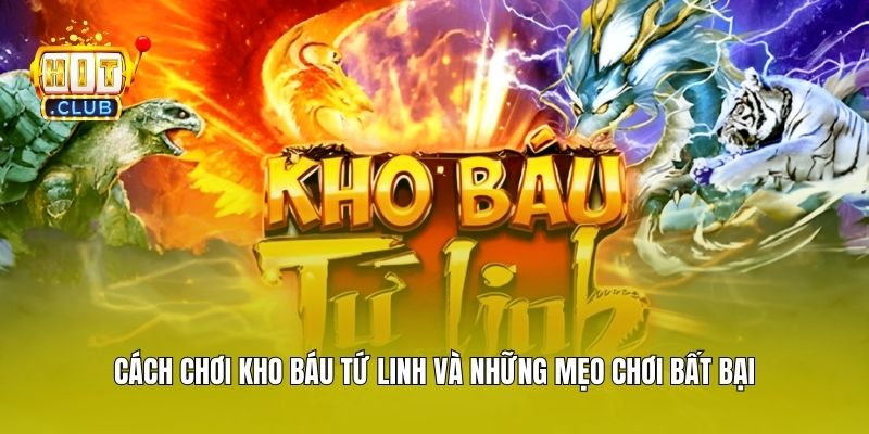 Cách Chơi Kho Báu Tứ Linh Và Những Mẹo Chơi Bất Bại