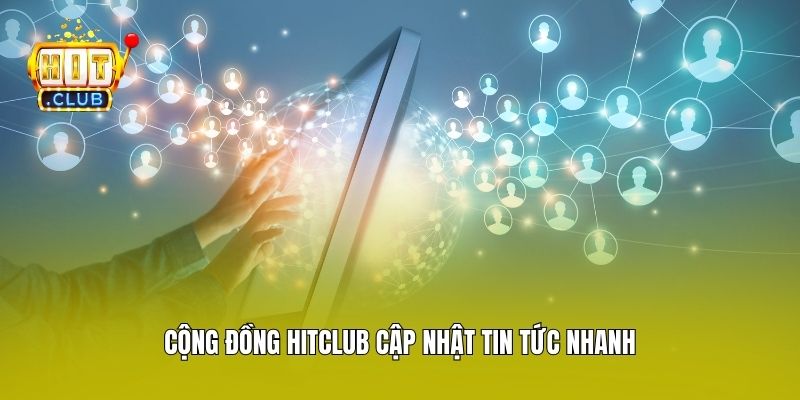 Cộng đồng Hitclub cập nhật tin tức nhanh