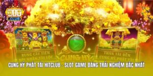 Cung Hỷ Phát Tài Hitclub - Slot Game Đáng Trải Nghiệm Bậc Nhất