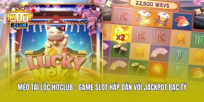 Mèo Tài Lộc Hitclub - Game Slot Hấp Dẫn Với Jackpot Bạc Tỷ