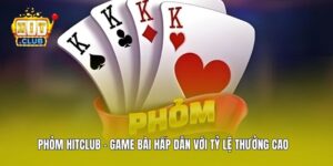 Phỏm Hitclub - Game Bài Hấp Dẫn Với Tỷ Lệ Thưởng Cao