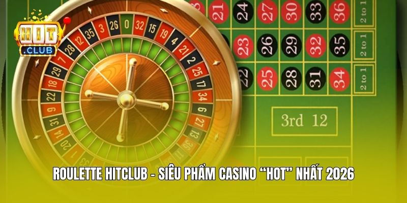 Roulette Hitclub - Siêu Phẩm Casino “hot” Nhất 2026