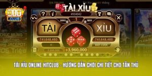 Tài Xỉu Online Hitclub – Hướng Dẫn Chơi Chi Tiết Cho Tân Thủ